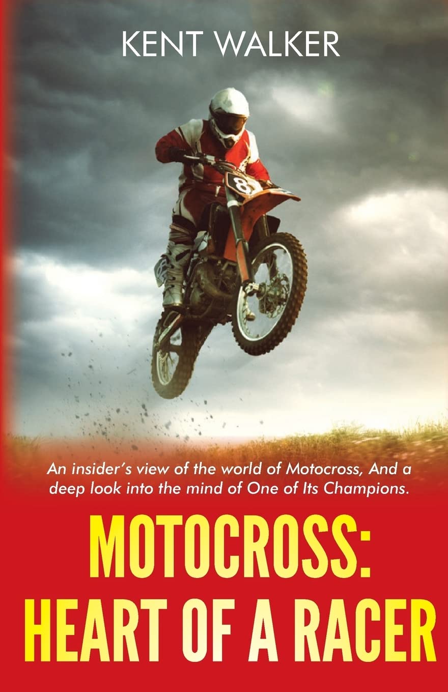 Motocross: Heart of a Racer: An Insiders View of the World of Motocross and a Deep Look into the Mind of One of it’s champions Memories