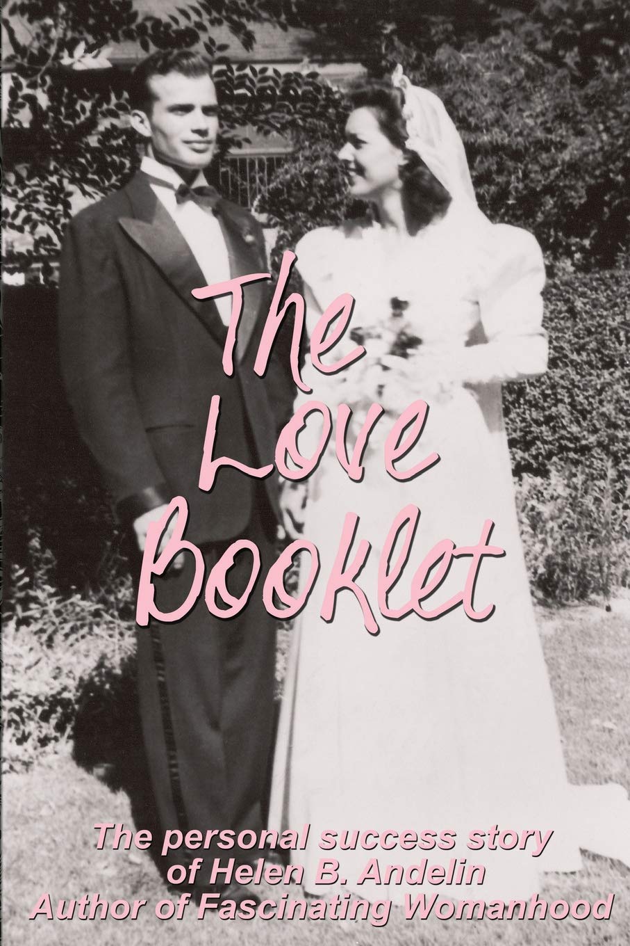 The Love Booklet: The Personal Success Story of Helen B Andelin Author of Fascinating Womanhood Partnership & Love