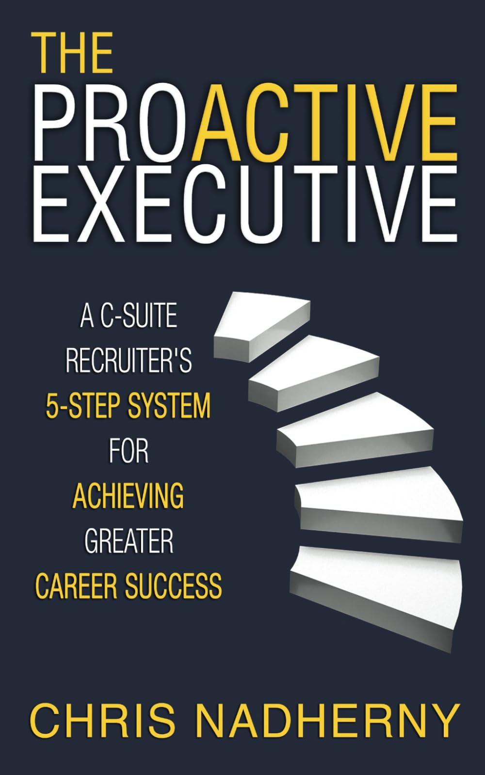 The Proactive Executive: A C-Suite Recruiter's 5-Step System for Achieving Greater Career Success book