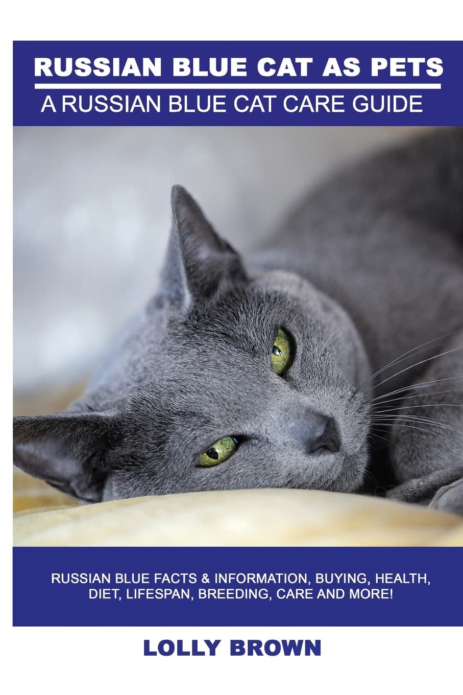 Russian Blue Cats as Pets: Russian Blue Facts & Information, buying, health, diet, lifespan, breeding, care and more! A Russian Blue Cat Care Guide Pets