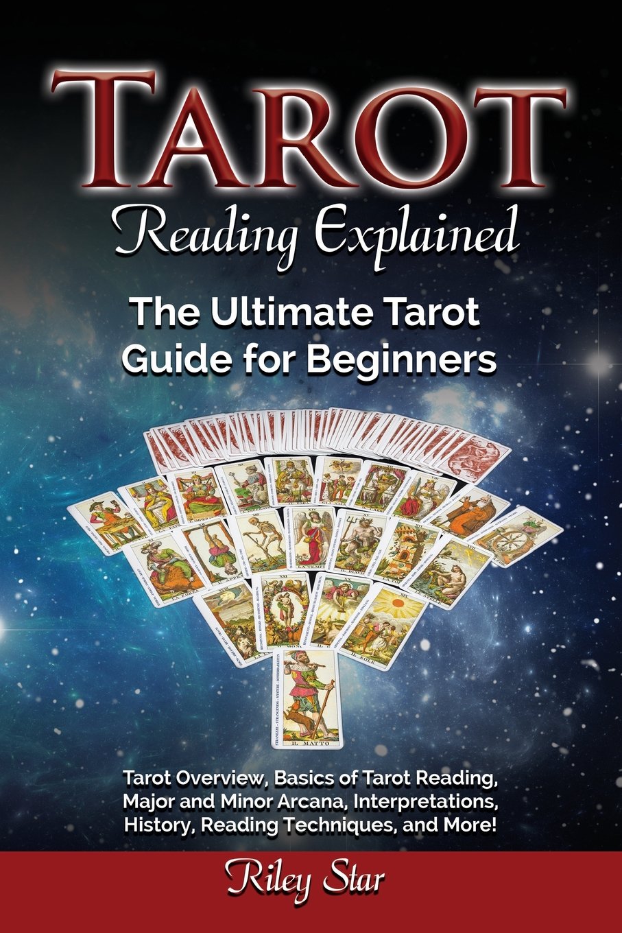 Tarot Reading Explained: Tarot Overview, Basics of Tarot Reading, Major and Minor Arcana, Interpretations, History, Reading Techniques, and More! The Ultimate Tarot Guide for Beginners Religion & Esotericism