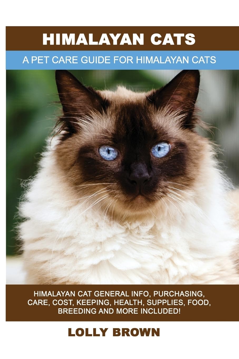 Himalayan Cats: Himalayan Cat General Info, Purchasing, Care, Cost, Keeping, Health, Supplies, Food, Breeding and More Included! A Pet Care Guide for Himalayan Cats Pets
