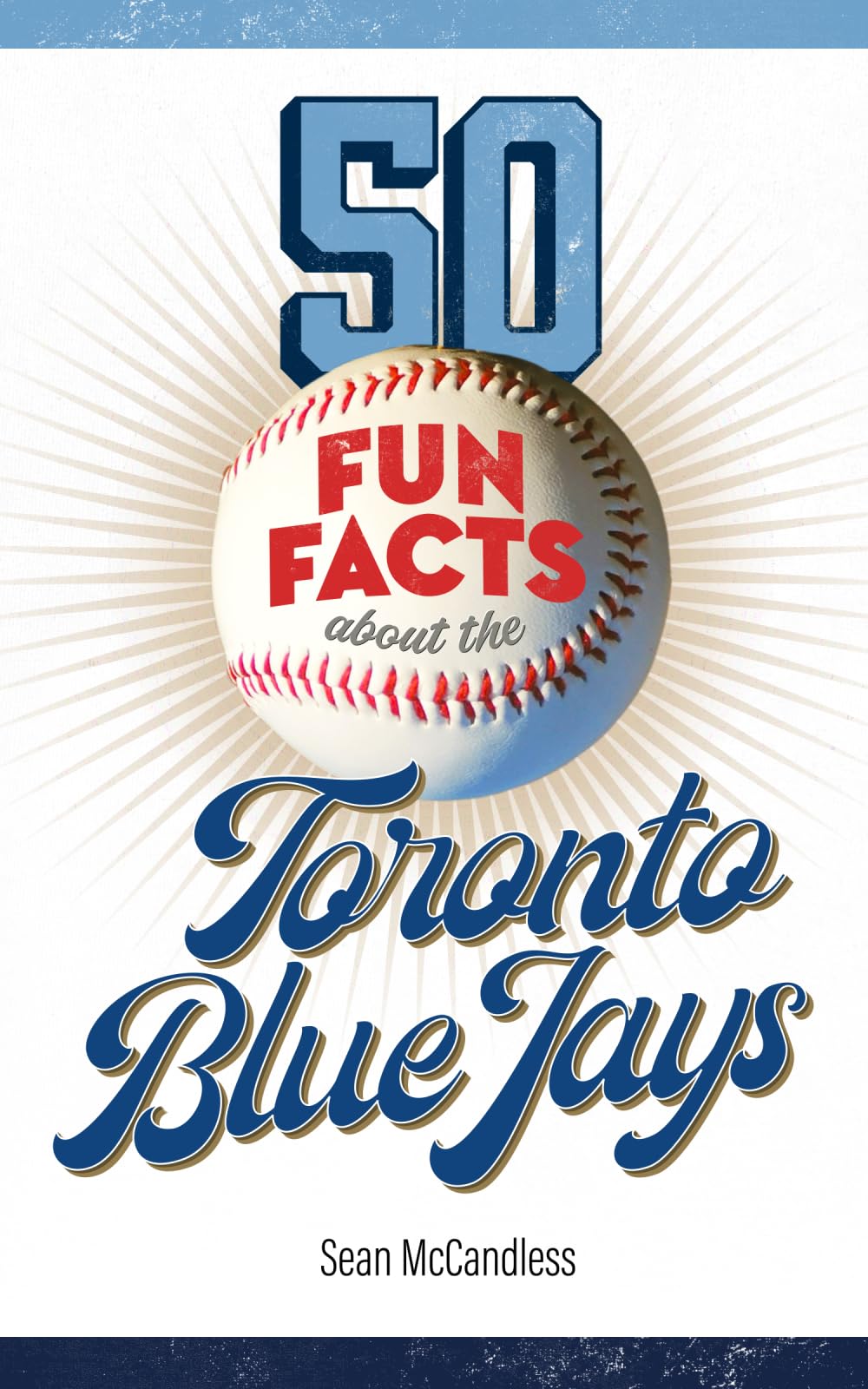 50 Fun Facts About the Toronto Blue Jays: The Story of One of Baseball's Favorite Teams in Facts, Stats, History, and Heroes (50 Fun Facts Baseball: American League East) Reference Books