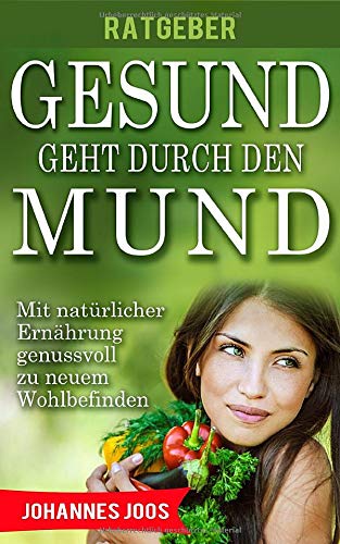Gesund geht durch den Mund - Mit natürlicher Ernährung genussvoll zu neuem Wohlbefinden book