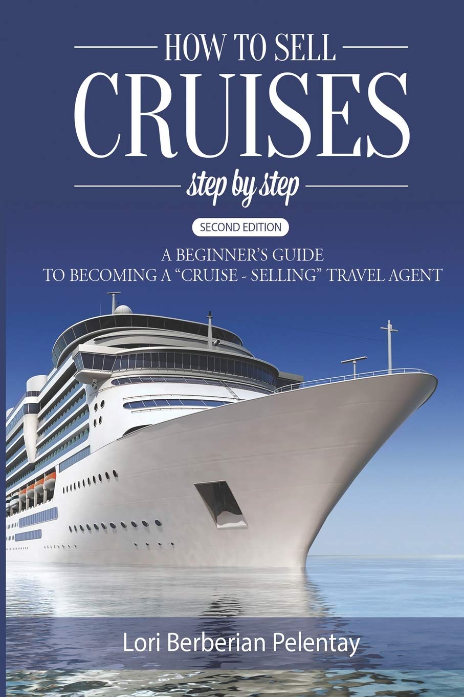 How to Sell Cruises Step-by-Step: A Beginner's Guide to Becoming a "Cruise-Selling" Travel Agent, 2nd Edition Travel Guides