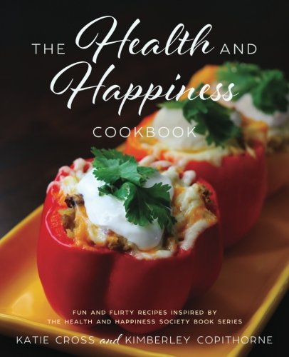 The Health and Happiness Cookbook: Fun and Flirty Recipes Inspired by the Health and Happiness Society Series Cooking & Enjoying