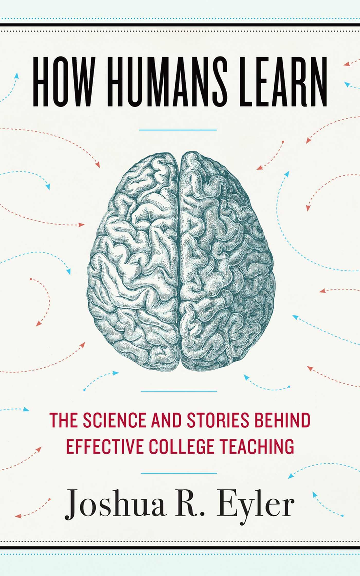 How Humans Learn: The Science and Stories behind Effective College Teaching (Teaching and Learning in Higher Education) Psychology
