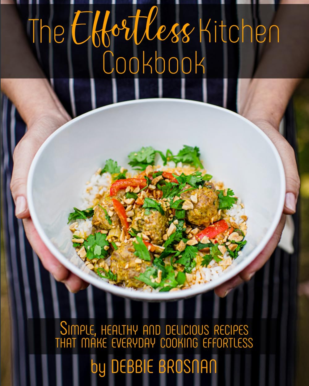 The Effortless Kitchen Cookbook: Simple, Healthy and Delicious Recipes That Make Everyday Cooking Effortless Business, Finance & Career