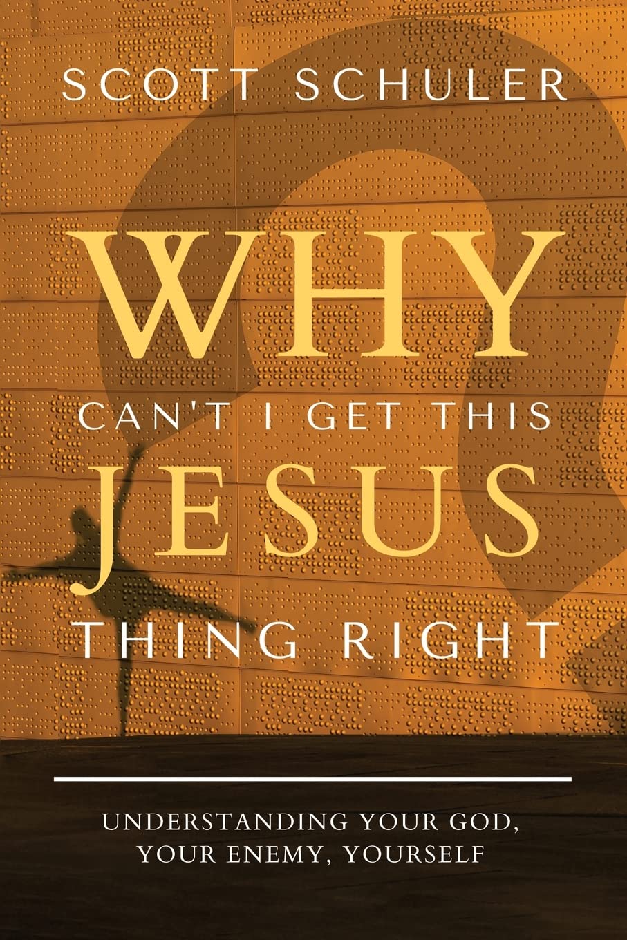 Why Can't I Get This Jesus Thing Right?: Understanding Your God, Your Enemy, Yourself Religion & Esotericism