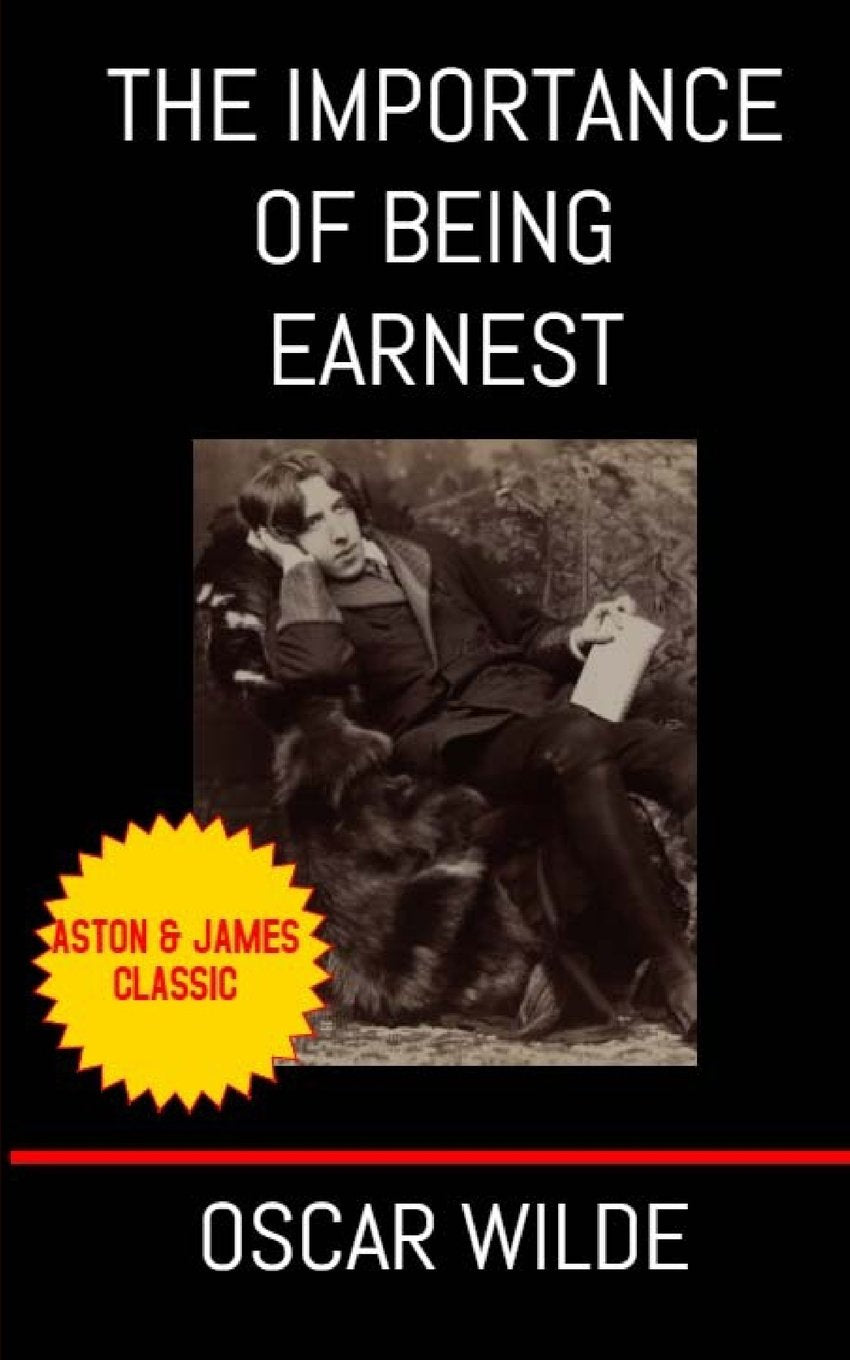 The Importance of Being Earnest: A Trivial Comedy for Serious People Classics