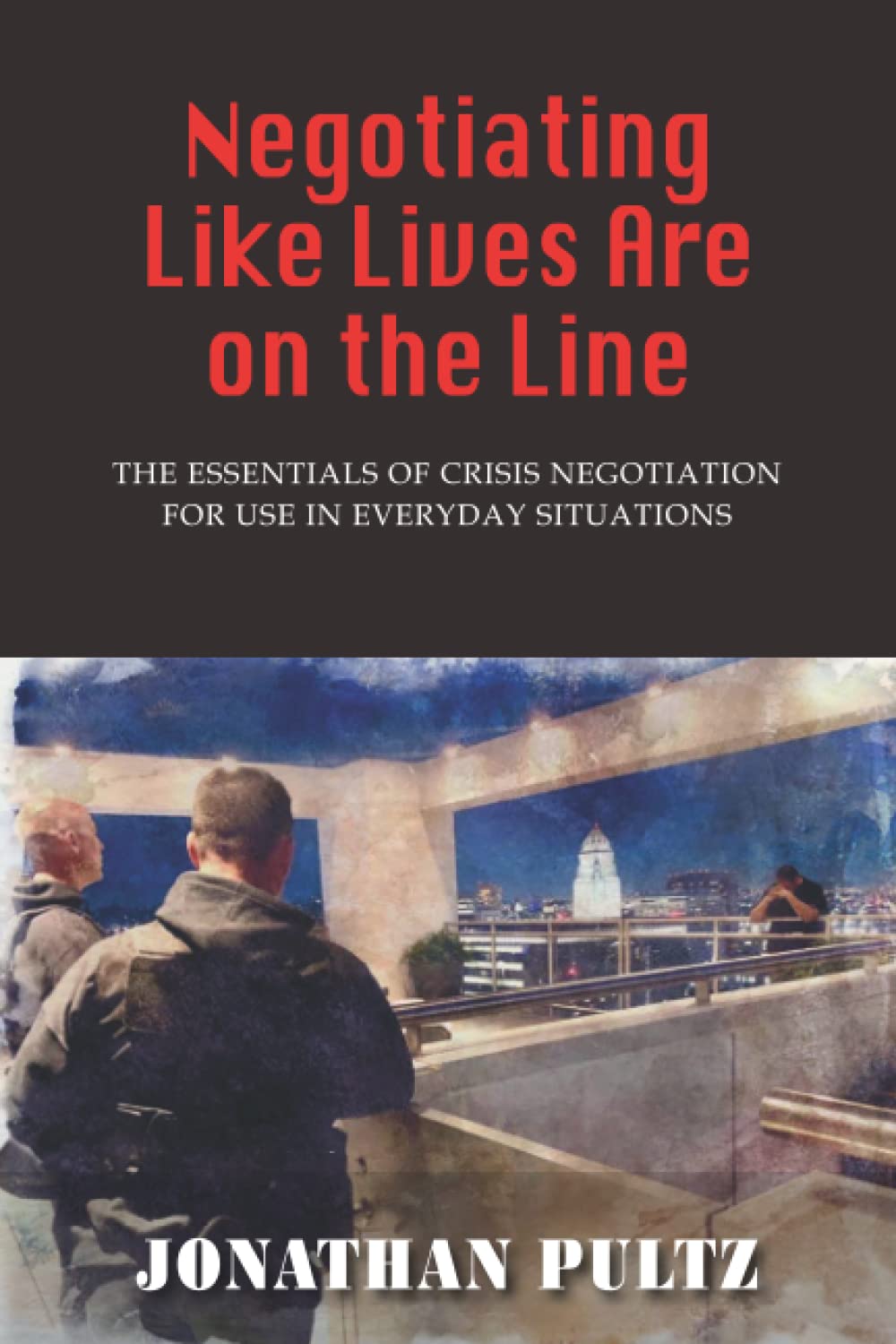 Negotiating Like Lives Are on the Line: The Essentials of Crisis Negotiation for Use in Everyday Situations Law
