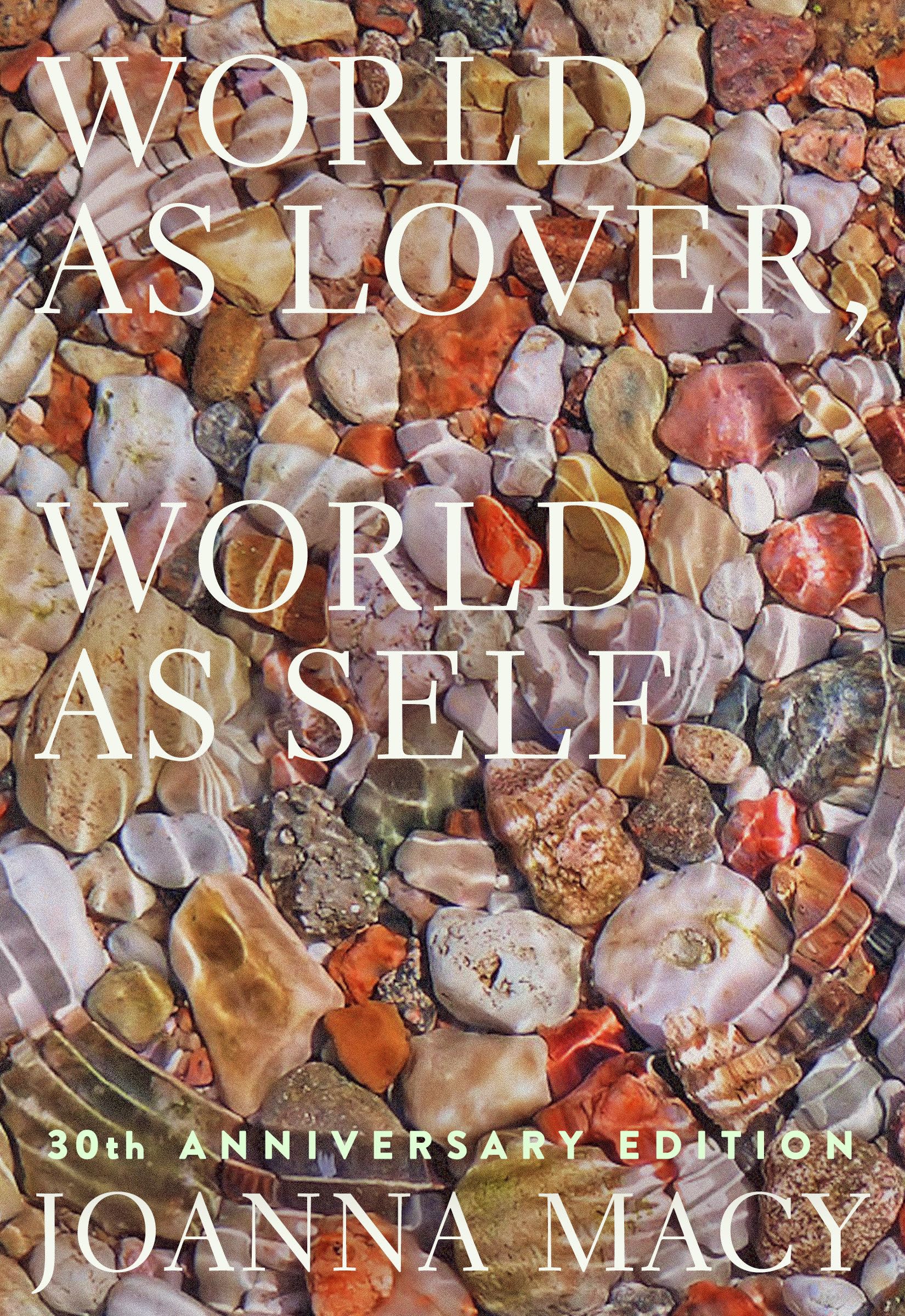 World as Lover, World as Self: 30th Anniversary Edition: Courage for Global Justice and Planetary Renewal book