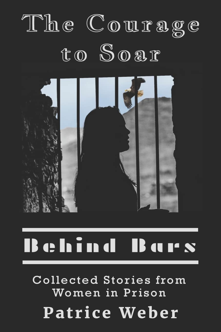 The Courage to Soar Behind Bars: Collected Stories from Women in Prison Law