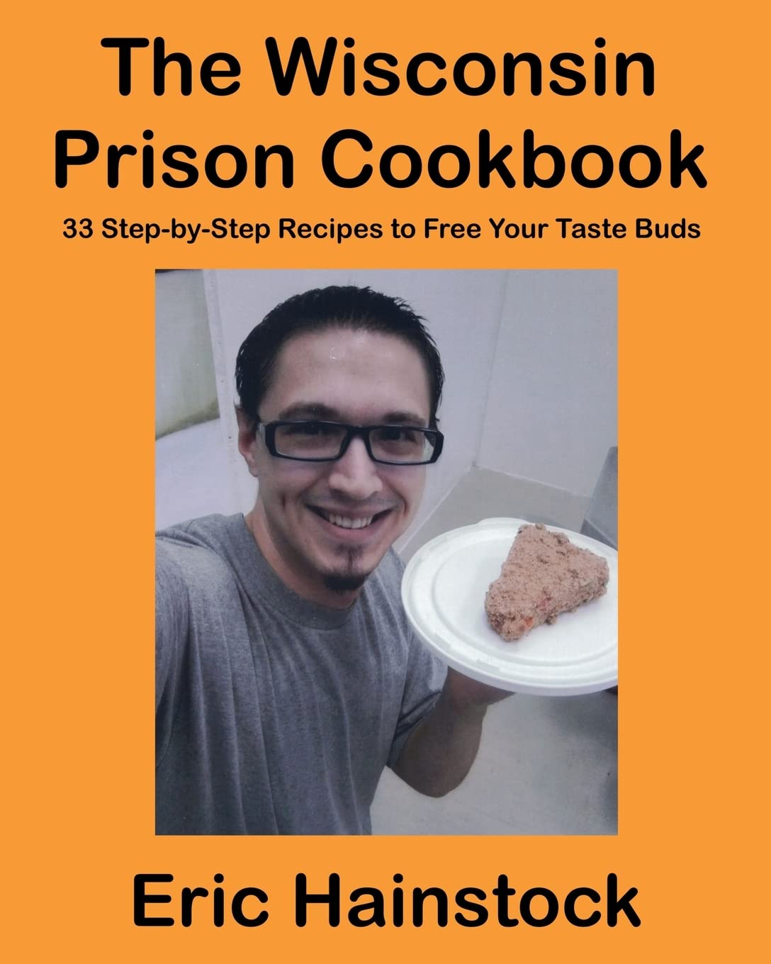 The Wisconsin Prison Cookbook: 33 Step-by-Step Recipes to Free Your Taste Buds Leisure, Home & Garden