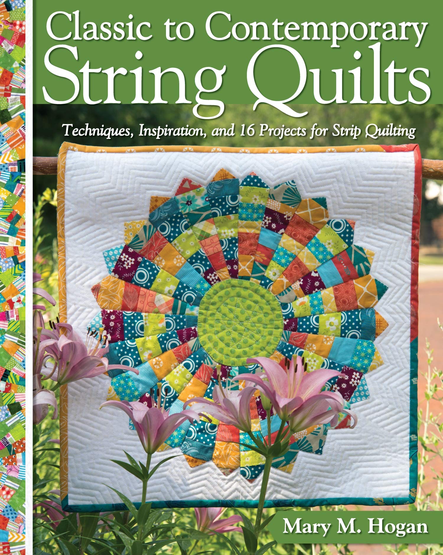 Classic to Contemporary String Quilts: Techniques, Inspiration, and 16 Projects for Strip Quilting Hobbies & Crafts