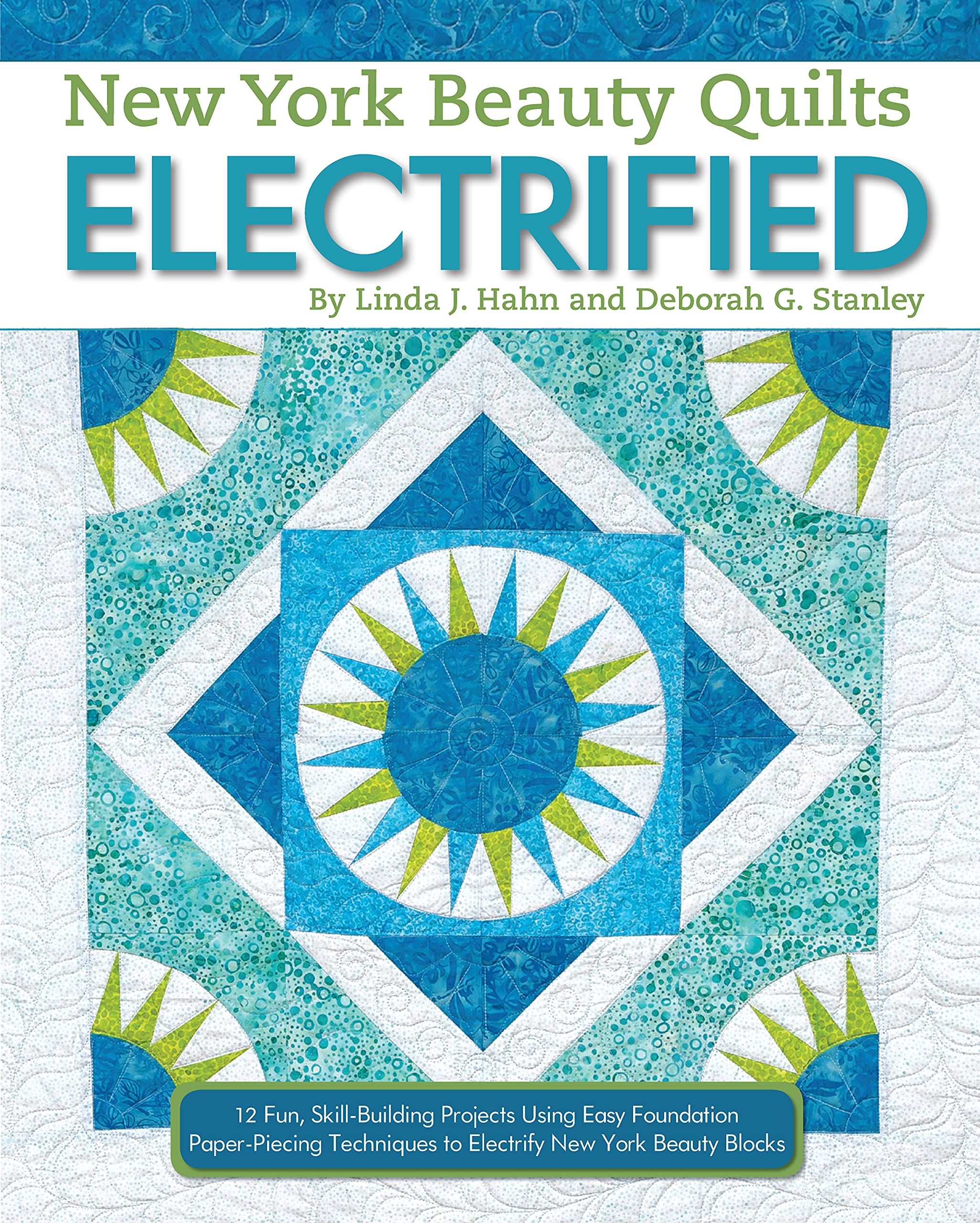 New York Beauty Quilts Electrified: 12 Fun, Skill-Building Projects Using Easy Foundation Paper-Piecing Techniques to Electrify New York Beauty Blocks Hobbies & Crafts