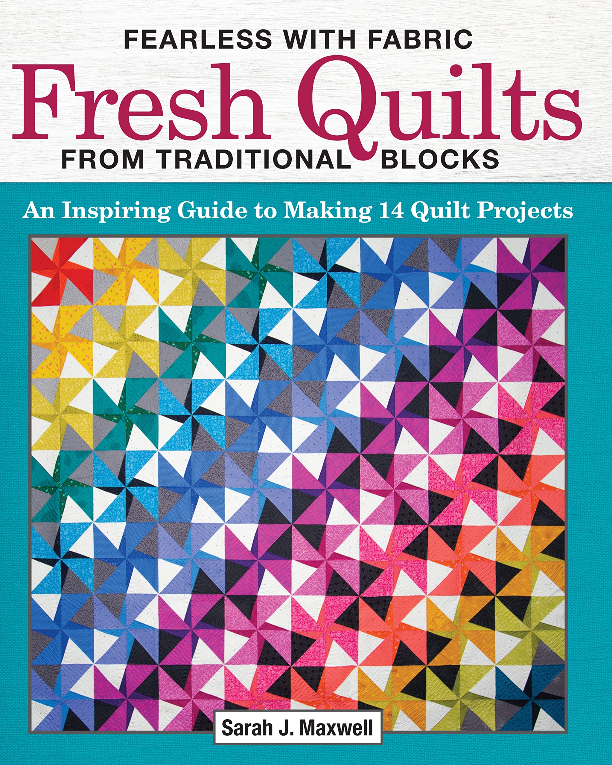 Fearless With Fabric Fresh Quilts from Traditional Blocks: An Inspiring Guide to Making 14 Quilt Projects Hobbies & Crafts