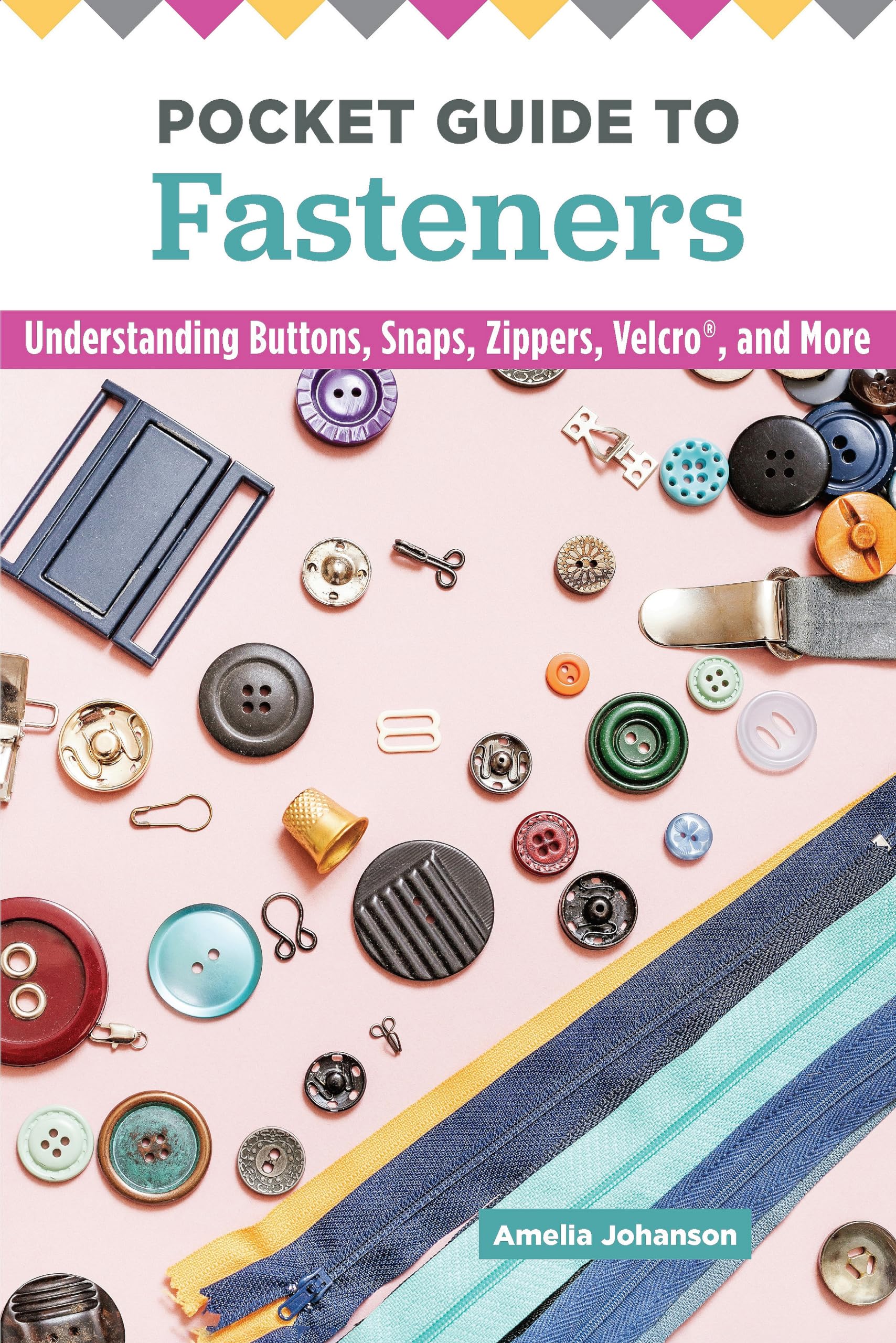 Pocket Guide to Fasteners: Understanding Buttons, Snaps, Zippers, Velcro, and More Hobbies & Crafts