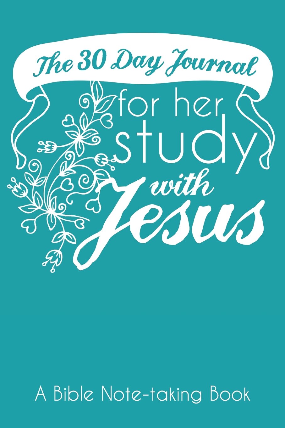The 30 Day Journal for Her Study with Jesus (Teal Color Cover): A Bible Note-taking Book for Women (The Ladies Bible Study and Prayer Series of Easy-to-Carry Pocketbook Journals, Band 2) Religion & Esotericism