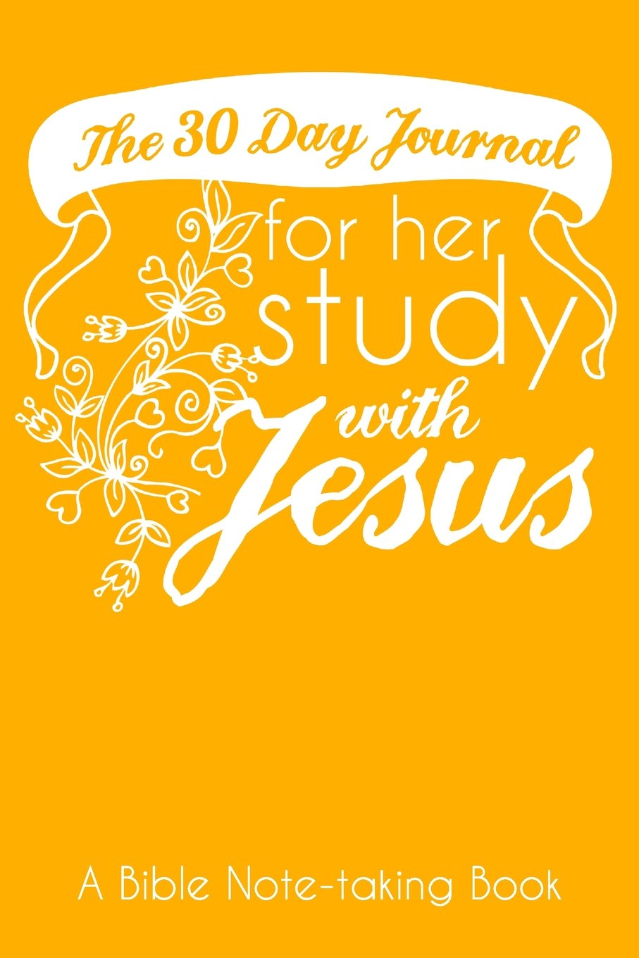 The 30 Day Journal for Her Study with Jesus (Yellow Color Cover): A Bible Note-taking Book for Women (The Ladies Bible Study and Prayer Series of Easy-to-Carry Pocketbook Journals, Band 4) Religion & Esotericism