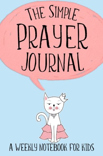 The Simple Prayer Journal: A Weekly Notebook for Kids (Adorable Cat Cover) (Christian Workbooks, Band 25) Non-fiction