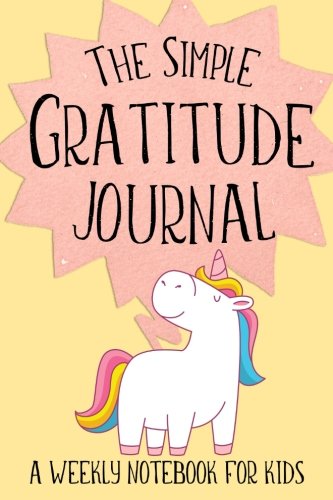 The Simple Gratitude Journal: A Weekly Notebook for Kids (Adorable Unicorn Cover) (Christian Workbooks, Band 26) Books