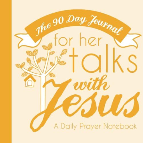 The 90 Day Journal for Her Talks with Jesus (Yellow Color Cover): A Daily Prayer Notebook for Women (Her Talks with Jesus Journals: A Ladies Daily Prayer Notebook Series, Band 4) Parents & Children