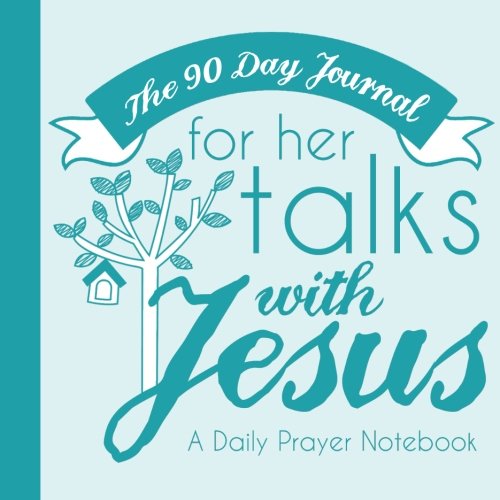 The 90 Day Journal for Her Talks with Jesus (Teal Color Cover): A Daily Prayer Notebook for Women (Her Talks with Jesus Journals: A Ladies Daily Prayer Notebook Series, Band 2) Religion & Esotericism