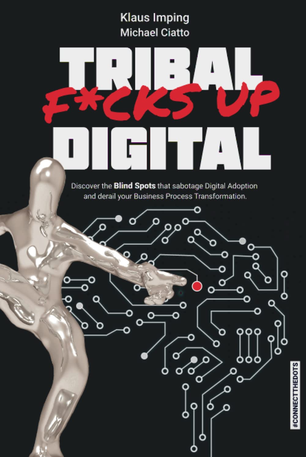 Tribal f*cks up Digital: Discover the Blind Spots that Sabotage Digital Adoption and Derail Your Business Process Transformation Business, Finance & Career