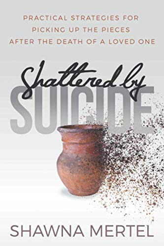Shattered by Suicide: Practical Strategies for Picking Up the Pieces After the Death of a Loved One Death & Mourning