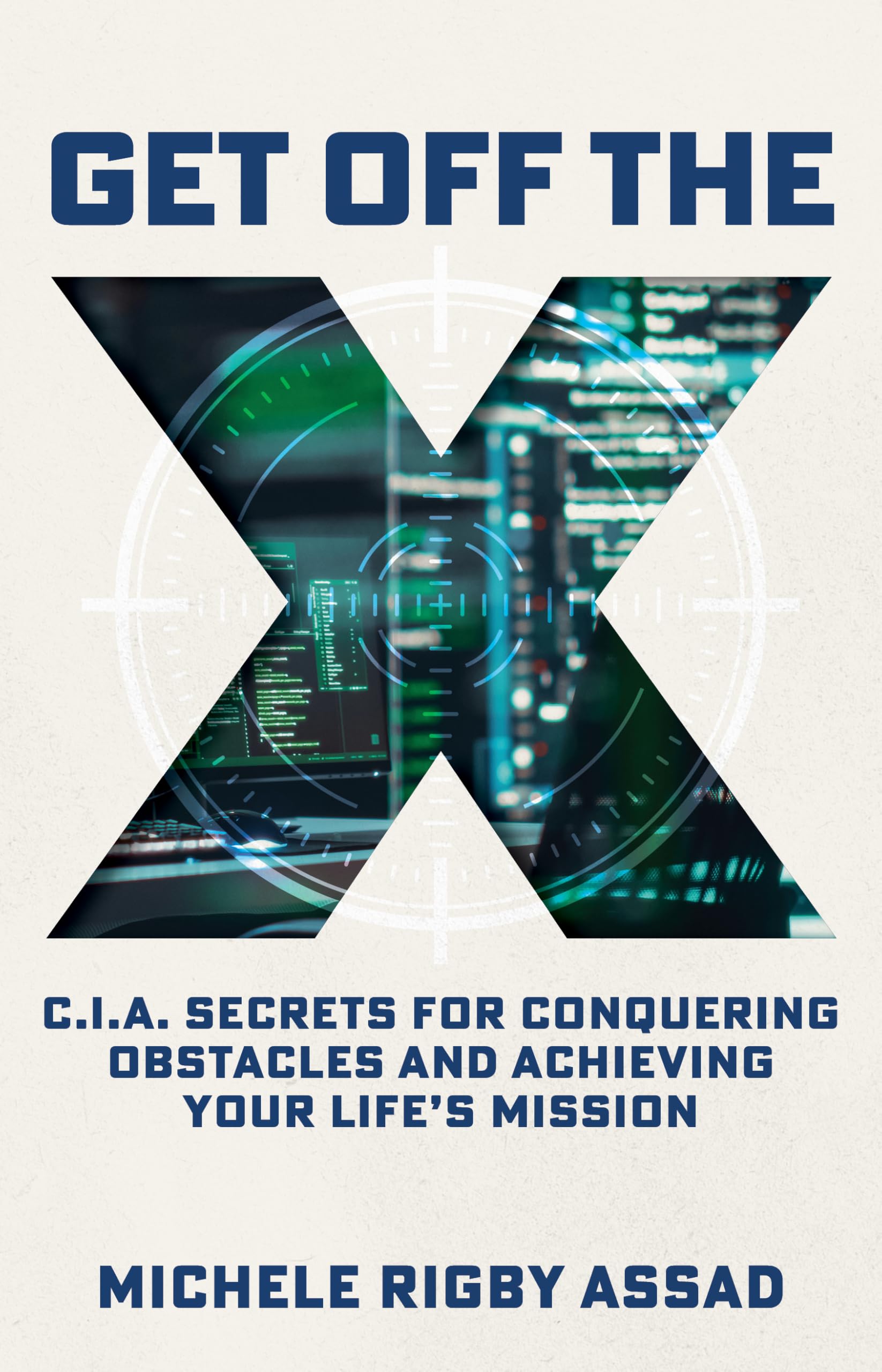 Get Off the X: CIA Secrets for Conquering Obstacles and Achieving Your Life's Mission Business, Finance & Career