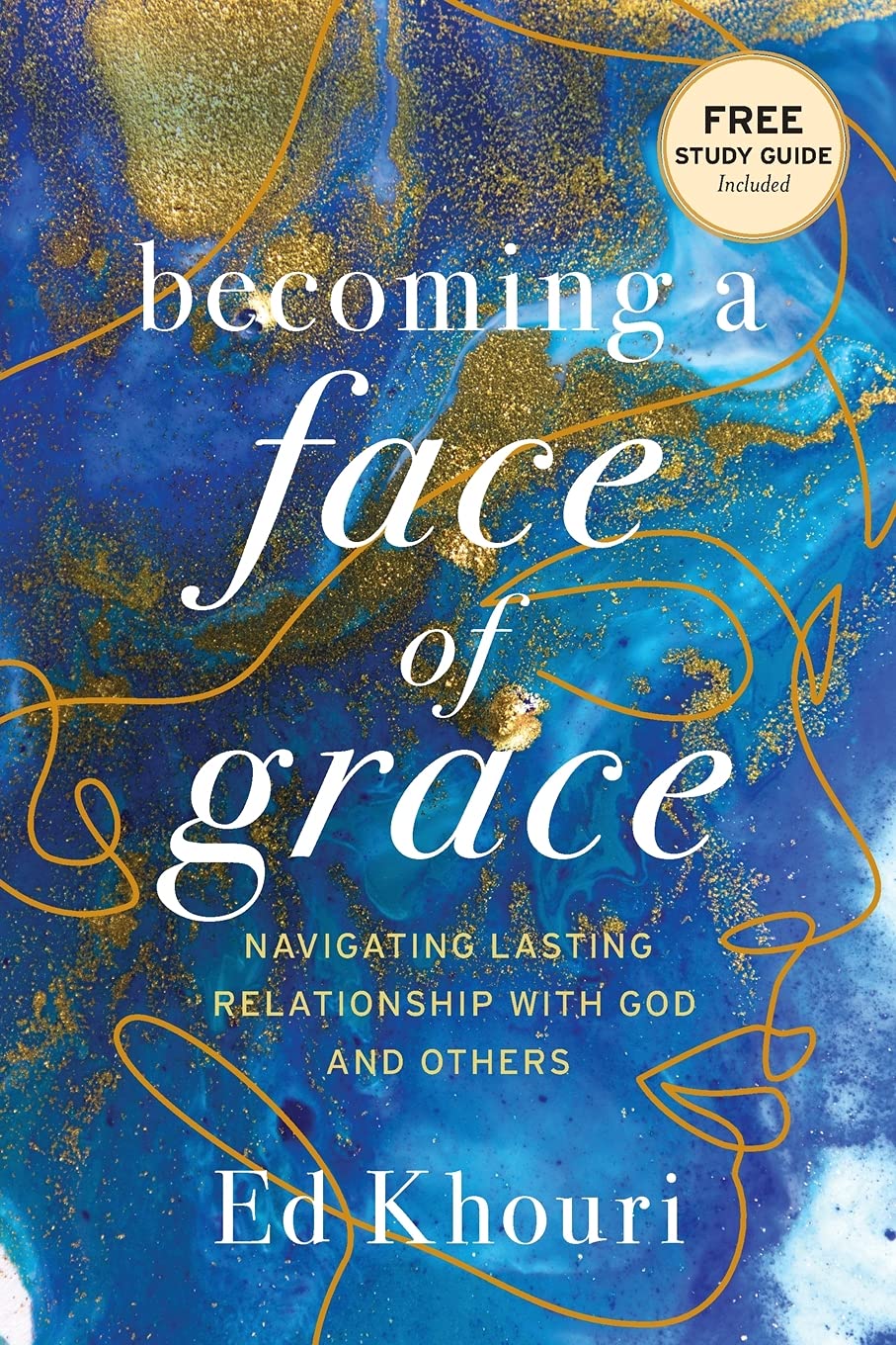 Becoming a Face of Grace: Navigating Lasting Relationship with God and Others Religion & Esotericism