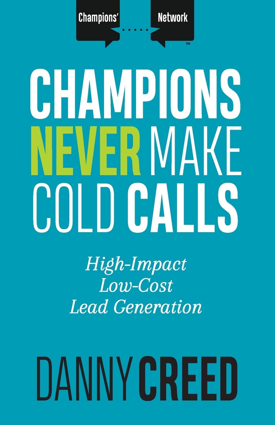 Champions Never Make Cold Calls: High-Impact, Low-Cost Lead Generation (Champions’ Network, Band 1) Business, Finance & Career