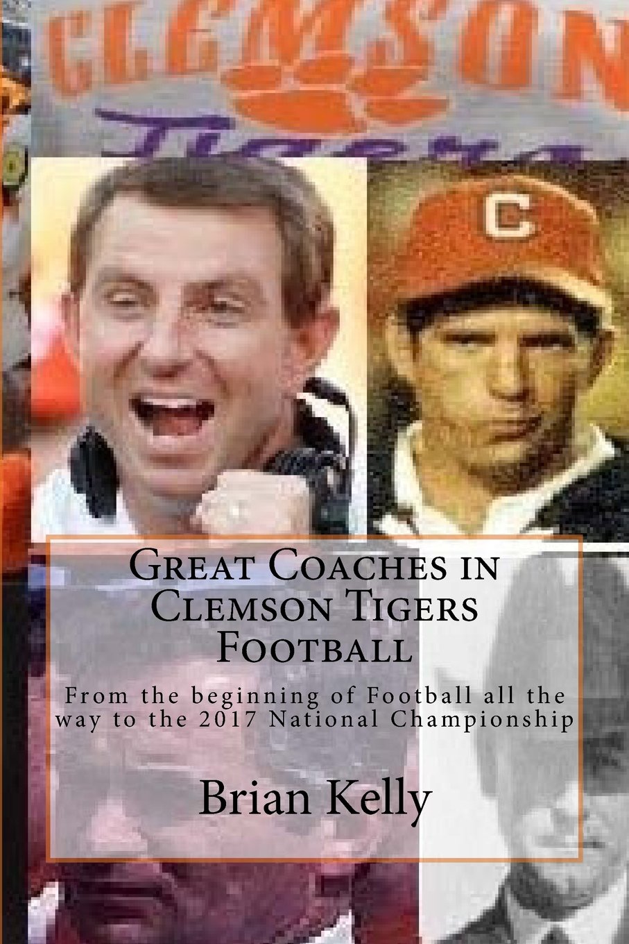 Great Coaches in Clemson Tigers Football: From the beginning of Football all the way to the 2017 National Championship Leisure & Fun