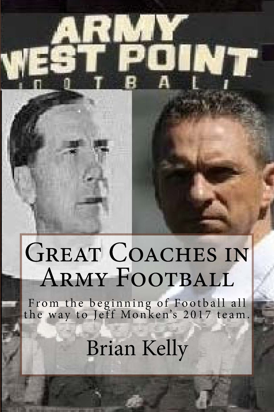 Great Coaches in Army Football: From the beginning of Football all the way to Jeff Monken?s 2017 team. Leisure & Fun
