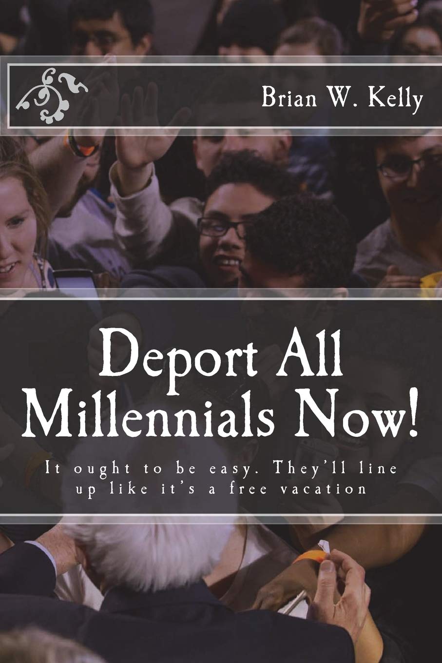 Deport All Millennials Now!: It ought to be easy. They’ll line up like it’s a free vacation Social Sciences