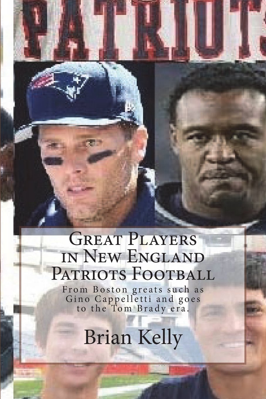 Great Players in New England Patriots Football: From Boston greats such as Gino Cappelletti and goes to the Tom Brady era. Leisure & Fun