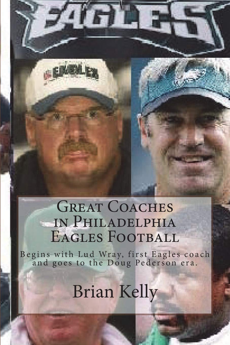Great Coaches in Philadelphia Eagles Football: Begins with Lud Wray, first Eagles coach and goes to the Doug Pederson era. Leisure & Fun