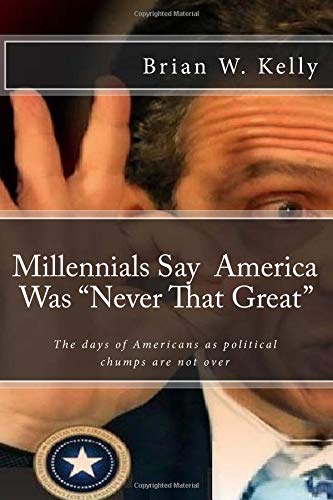 Millennials Say America Was "Never That Great": Too many are pleased that the days of Americans as political chumps are not over! Politics & History