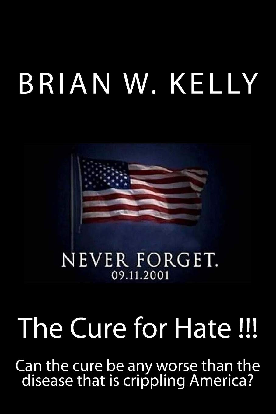 The Cure for Hate !!!: Can the cure be any worse than the disease that is crippling America? Psychology