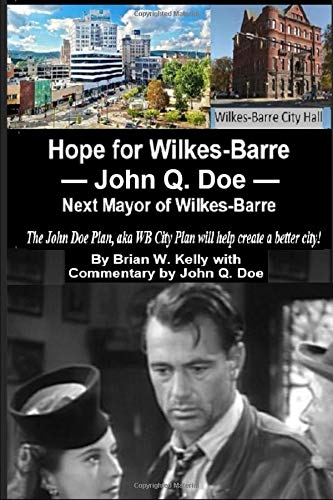 Hope for Wilkes-Barre --John Q. Doe -- Next Mayor of Wilkes-Barre PA: The John Doe Plan, aka the WB City Plan will help create a better city! Social Sciences
