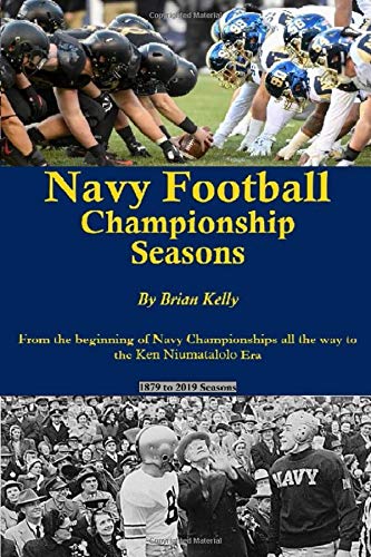 Navy Football Championship Seasons: From the beginning of Navy Championships all the way to the Ken Niumatalolo Era Leisure & Fun