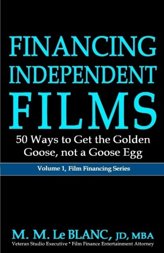 Financing Independent Films: 50 Ways to Get the Golden Goose, Not a Goose Egg (Film Financing Series) Film, Art & Culture