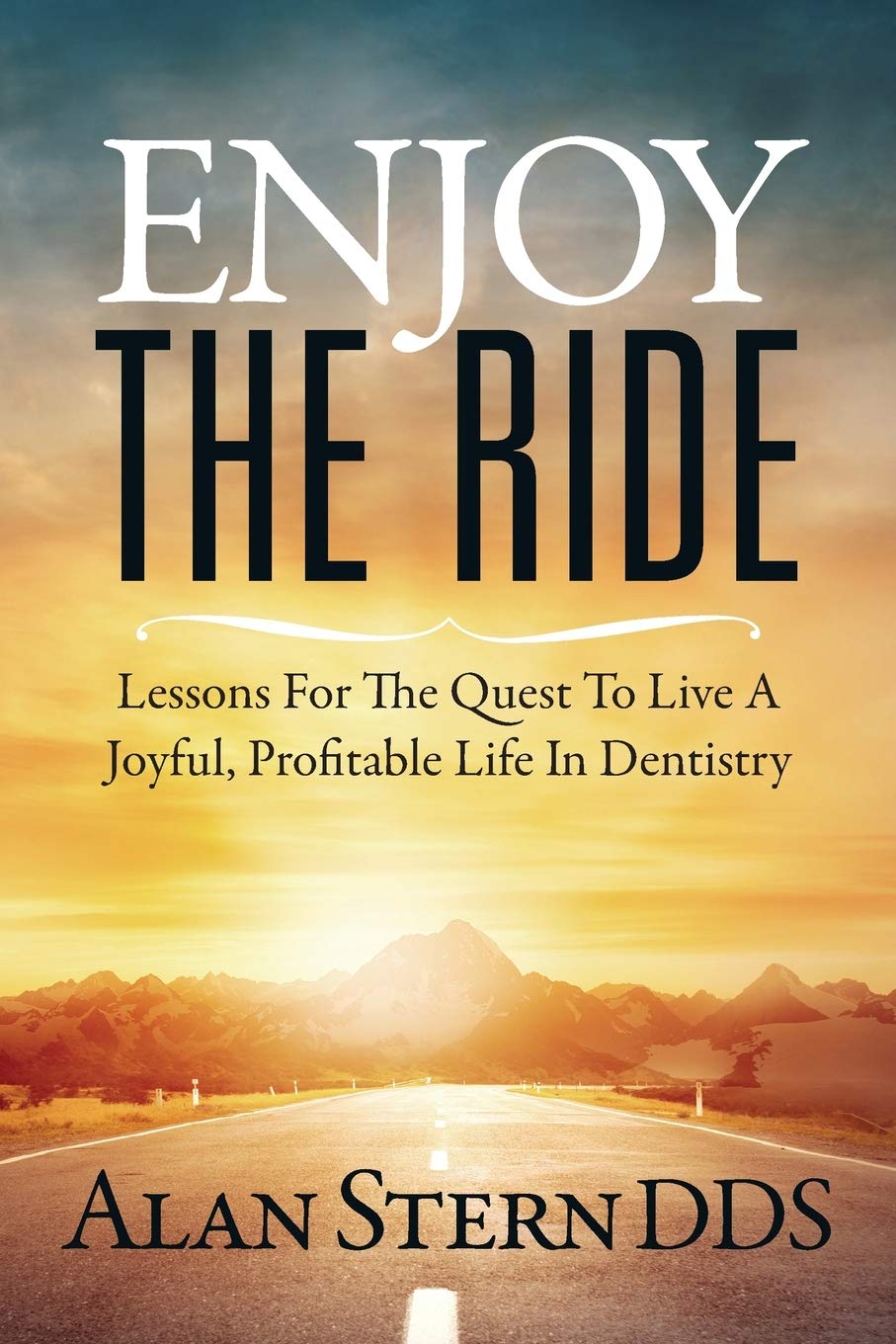 Enjoy the Ride: Lessons for the Quest to Live a Joyful, Profitable Life in Dentistry Medicine