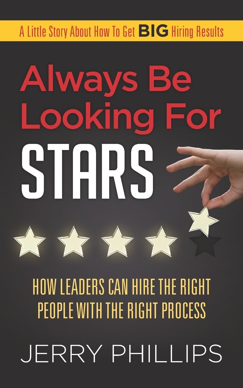 Always Be Looking for Stars: How Leaders Can Hire the Right People with the Right Process Business, Finance & Career
