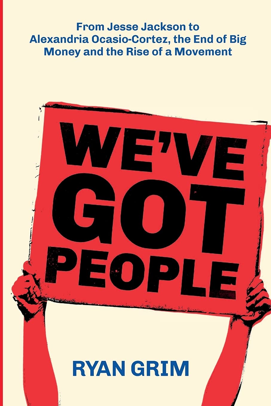 We've Got People: From Jesse Jackson to Alexandria Ocasio-Cortez, the End of Big Money and the Rise of a Movement Law