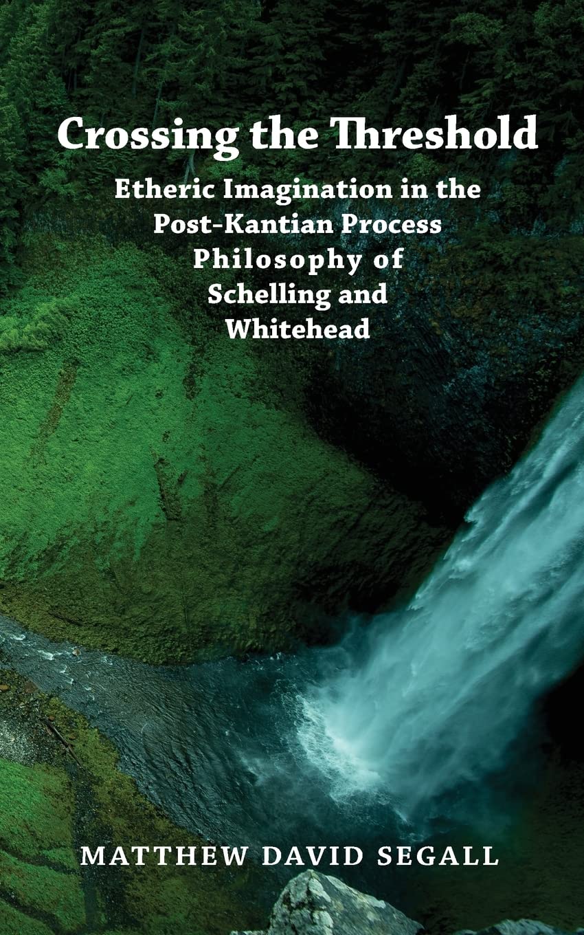 Crossing the Threshold: Etheric Imagination in the Post-Kantian Process Philosophy of Schelling and Whitehead Philosophy