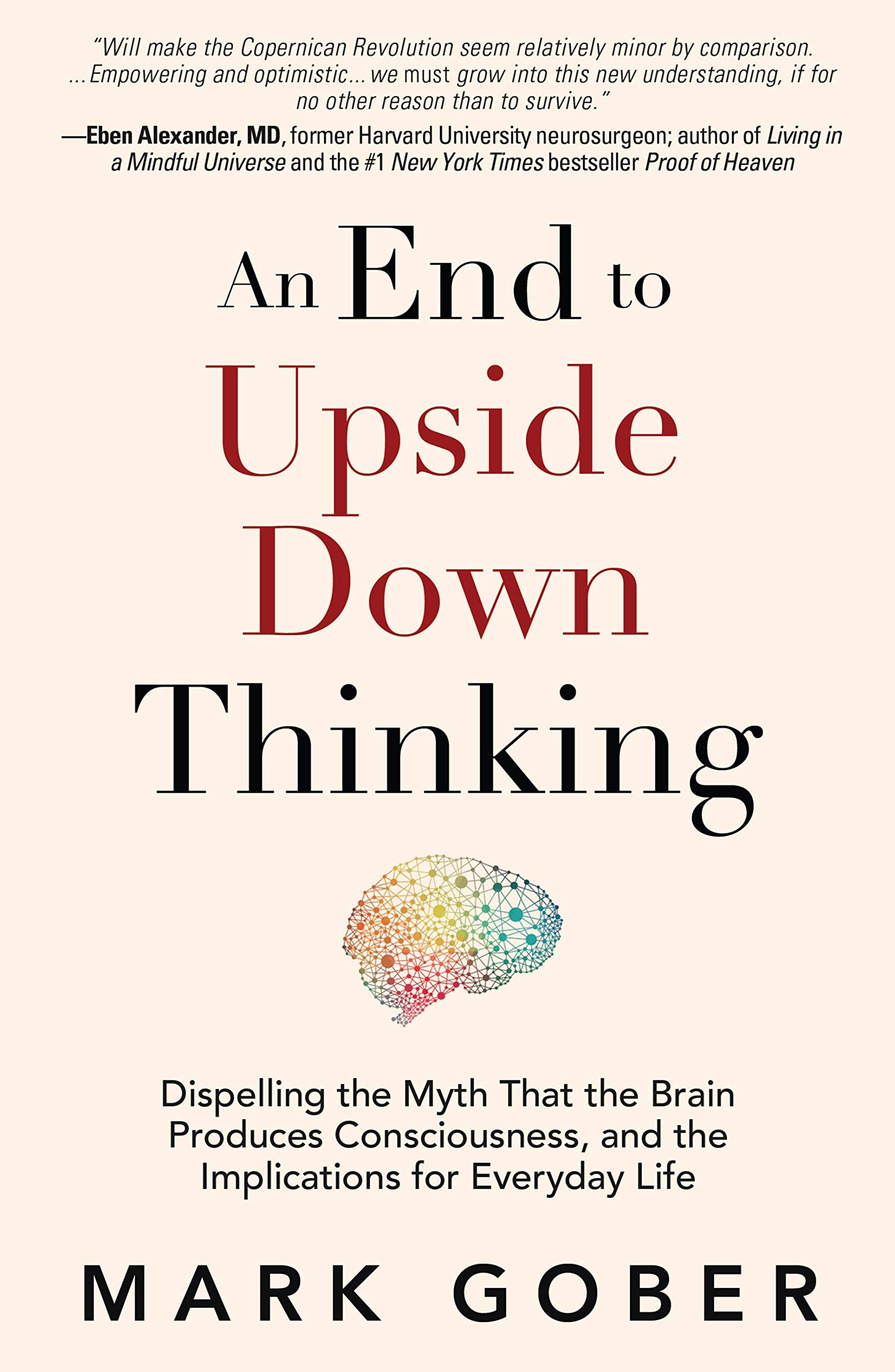 End to Upside Down Thinking: Dispelling the Myth That the Brain Produces Consciousness, and the Implications for Everyday Life Social Sciences