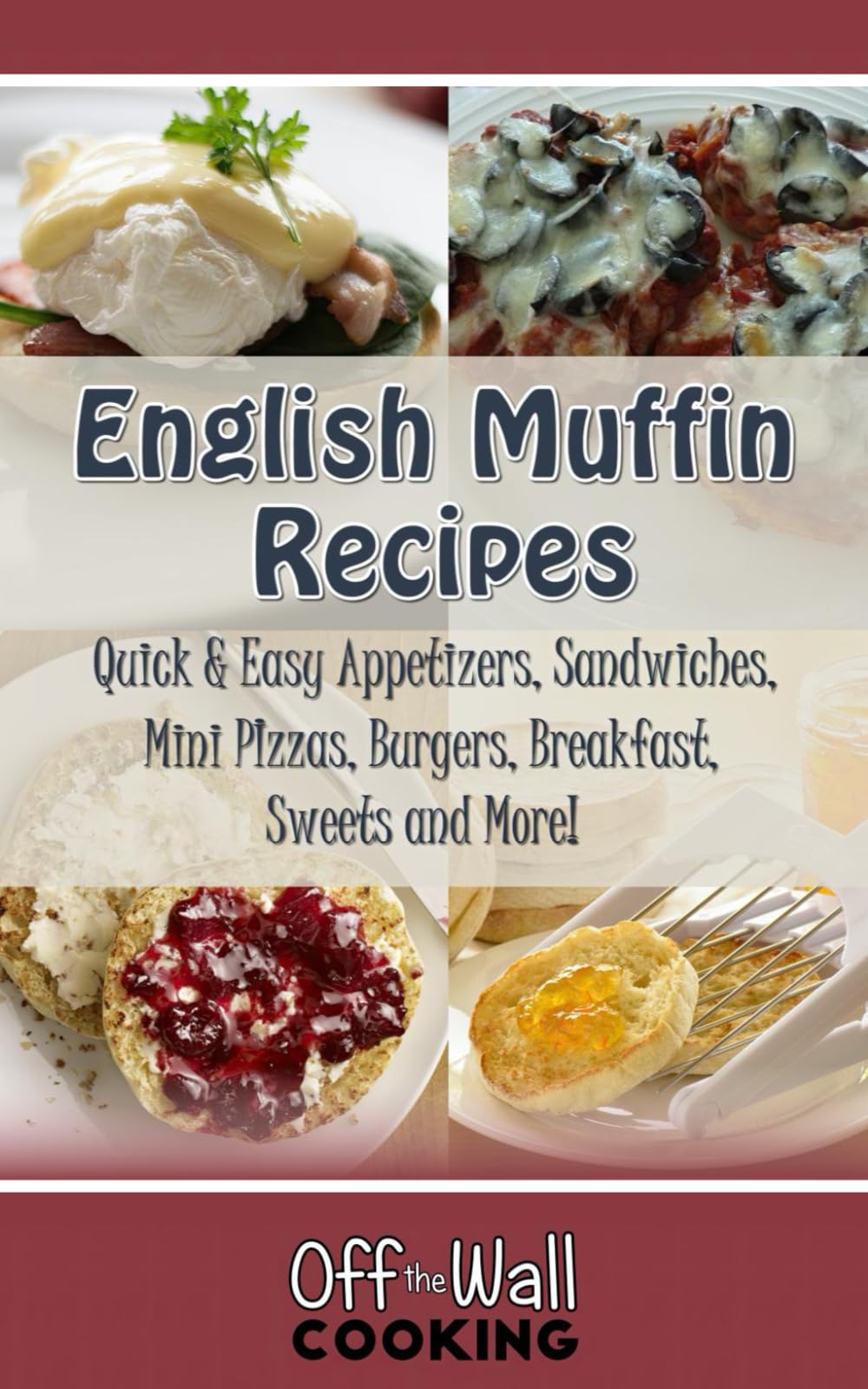English Muffin Recipes: Quick & Easy Appetizers, Sandwiches, Mini Pizzas, Burgers, Breakfast, Sweets and More! Leisure, Home & Garden