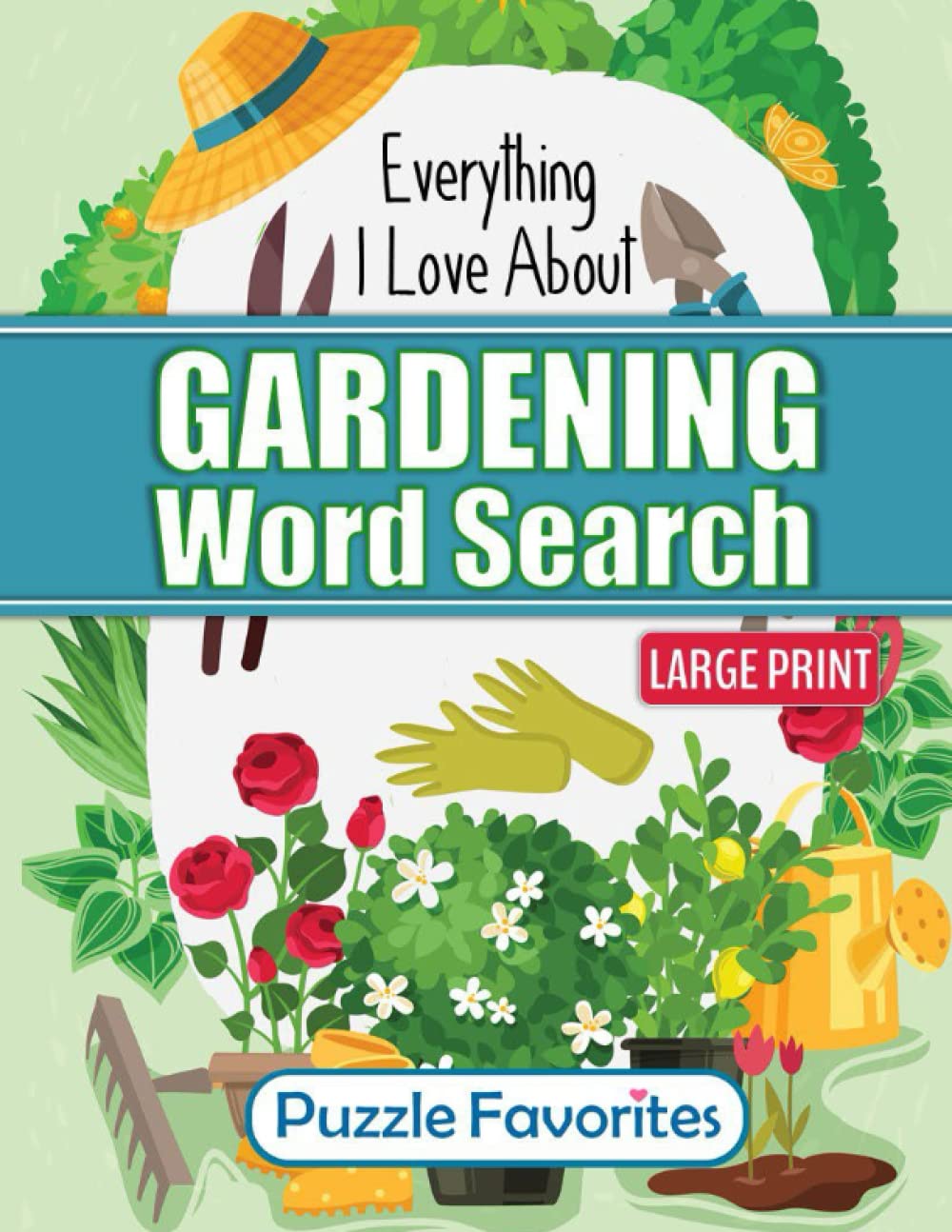 Everything I Love About Gardening Word Search Puzzle Book: Featuring plants, flowers, vegetables, botanicals and more with fun garden themed words to ... gardener’s and backyard garden enthusiasts Garden & Plants
